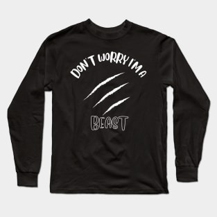 Don't Worry I'm A Beast Long Sleeve T-Shirt